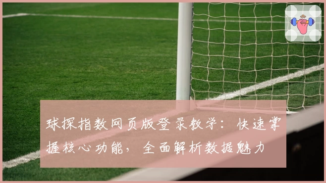 球探指数网页版登录教学：快速掌握核心功能，全面解析数据魅力