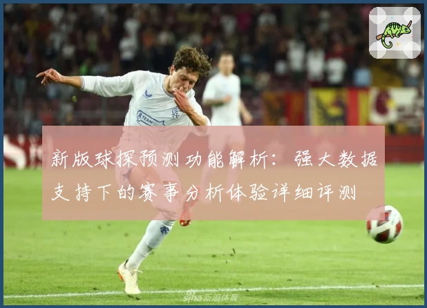 新版球探预测功能解析：强大数据支持下的赛事分析体验详细评测
