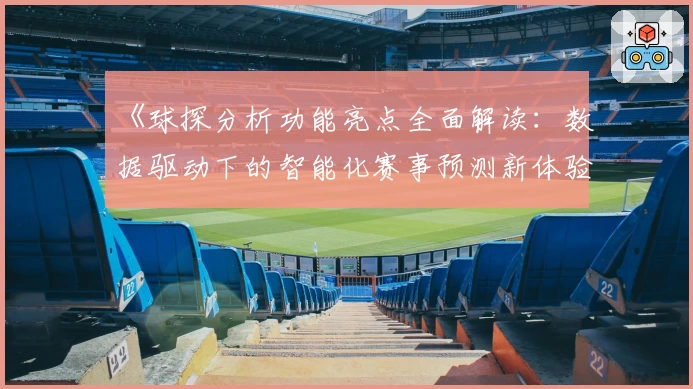 《球探分析功能亮点全面解读：数据驱动下的智能化赛事预测新体验》
