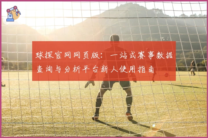 球探官网网页版：一站式赛事数据查询与分析平台新人使用指南